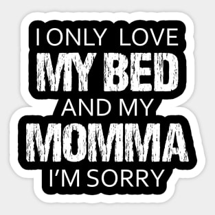 I Only Love My Bed And My Momma I'm Sorry Sarcasm Sarcastic Shirt , Womens Shirt , Funny Humorous T-Shirt | Sarcastic Gifts Sticker